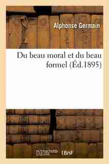 Du Beau Moral Et Du Beau Formel by Alphonse Germain