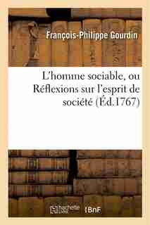 L Homme Sociable, Ou Reflexions Sur L Esprit de Societe by Francois-Philippe Gourdin