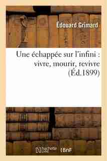 Une Echappee Sur L Infini: Vivre, Mourir, Revivre by Edouard Grimard
