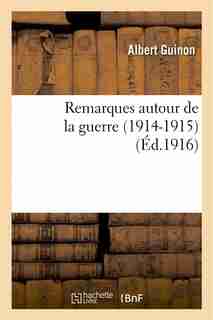 Remarques Autour de La Guerre (1914-1915) by Albert Guinon