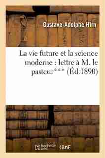 La Vie Future Et La Science Moderne: Lettre A M. Le Pasteur*** by Gustave-Adolphe Hirn