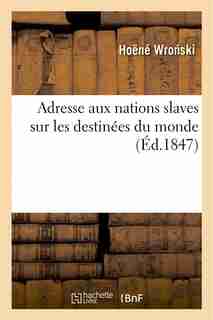 Adresse Aux Nations Slaves Sur Les Destinees Du Monde by Jozef Maria Hoene-Wronski