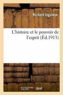 L Histoire Et Le Pouvoir de L Esprit by Richard Ingalese