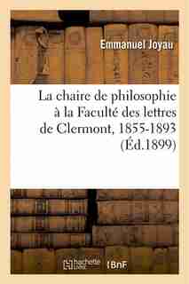 La Chaire de Philosophie a la Faculte Des Lettres de Clermont, 1855-1893 by Emmanuel Joyau