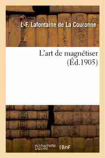 L Art de Magnetiser by L. F. LaFontaine De La Couronne