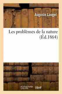 Les Problemes de La Nature by Auguste Laugel