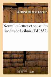 Nouvelles Lettres Et Opuscules Inedits de Leibniz by Gottfried Wilhelm Leibniz
