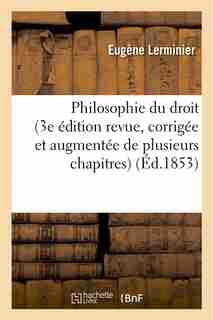 Philosophie Du Droit (3e Edition Revue, Corrigee Et Augmentee de Plusieurs Chapitres) by Eugene Lerminier