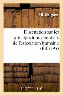 Dissertation Sur Les Principes Fondamentaux de L Association Humaine. Par J. B. Maugras, ... by J. B. Maugras