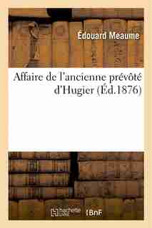 Affaire de L Ancienne Prevote D Hugier, Lettre de M. Meaume a Son Ancien Confrere Me Louis Lallemant by Edouard Meaume
