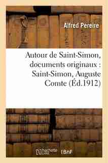 Autour de Saint-Simon, Documents Originaux: Saint-Simon, Auguste Comte Et Les Deux Lettres by Alfred Pereire