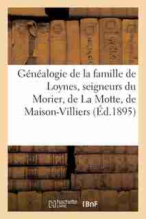 Genealogie de La Famille de Loynes, Seigneurs Du Morier, de La Motte, de Maison-Villiers, D'Ores by Sans Auteur