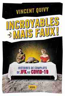 Incroyables mais faux ! : histoires de complots de JFK au Covid-19 de Vincent Quivy