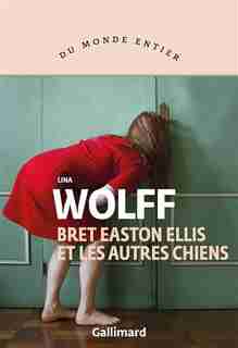BRET EASTON ELLIS ET LES AUTRES CHIENS by Lina Wolff