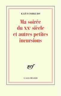 Ma Soirée Du Xxe Siècle Et Autres Petites Incursions by Kazuo Ishiguro