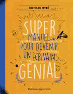 Super manuel pour devenir un ecrivain genial by Bernard Friot