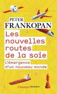 Les nouvelles routes de la soie : l'émergence d'un nouveau monde by Peter Frankopan