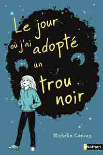 Le Jour Où J'ai Adopté Un Trou Noir by Michelle Cuevas