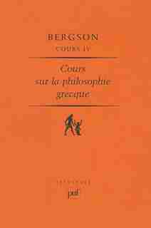 Cours IV: sur la philosophie grecque de Henri Bergson