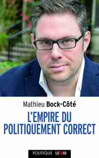 L'empire du politiquement correct : essai sur la respectabilité politico-médiatique de Mathieu Bock-Côté