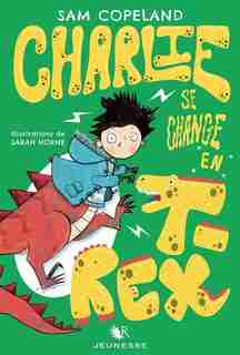 Charlie Se Change En T-rex - Tome 2 de SAM COPELAND