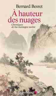A HAUTEUR DES NUAGES -CHRONIQUES...: Chroniques de ma montagne taoïste by Bernard Besret