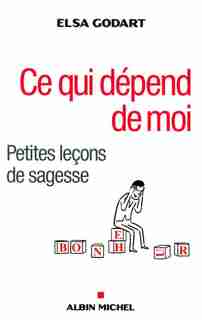 CE QUI DEPEND DE MOI -PETITES LECONS...: Petites leçons de sagesse by Elsa Godart