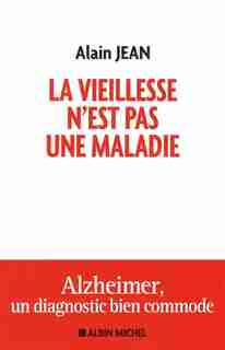 VIEILLESSE N'EST PAS UNE MALADIE -LA by Alain Jean