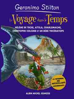Geronimo Stilton Voyage dans le temps tome 6 Hélène de Troie, Atilla, Charlemange, Christophe Colomb et un bébé tricératops by Geronimo Stilton