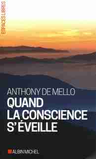 Quand la conscience s'éveille by Anthony De Mello
