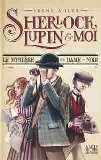 Sherlock, Lupin & moi Le mystère de la dame en noir de Irène Adler