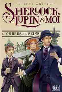 SHERLOCK, LUPIN ET MOI TOME 6 LES OMBRES DE LA SEINE de Irène Adler