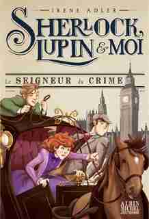 Sherlock, Lupin & moi Tome 10. Le seigneur du crime de Irène Adler