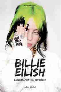BILLIE EILISH LA BIOGRAPHIE NON-OFFICIELLE de Adrian Besley