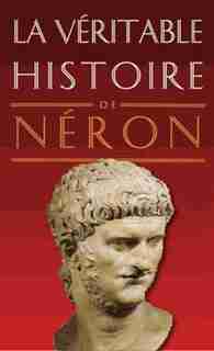 Véritable histoire de Néron (La) by Alain Rodier