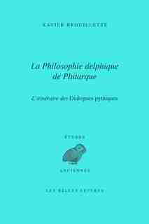 Philosophie delphine de PLutarque (La) by Xavier Brouillette