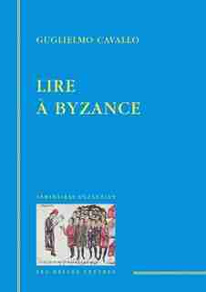 Lire à Byzance by Guglielmo Cavallo