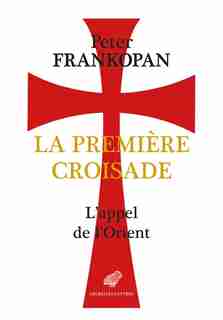 Première croisade (La): Appel de l'Orient (L') by Peter Frankopan