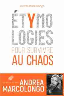 ÉTYMOLOGIES : POUR SURVIVRE AU CHAOS by Andrea Marcolongo