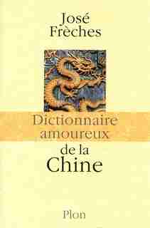 Dictionnaire amoureux de la Chine de José Frèches