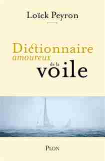 Dictionnaire amoureux de la voile de Loïck Peyron