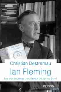 Ian Fleming : Les vies secrètes du créateur de James Bond de Christian Destremau
