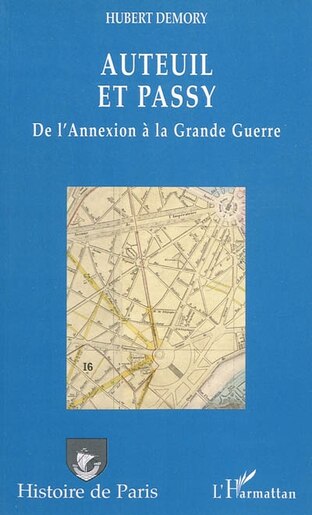 Auteuil et passy, de l'annexion À la grande guerre de Hubert Demory