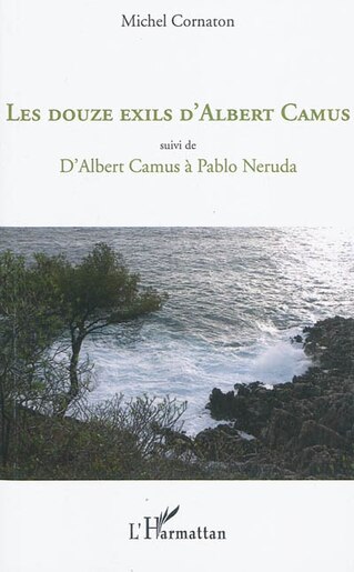 Les douze exils d'albert camus - suivi de - d'albert camus à de Michel Cornaton