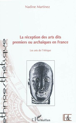 La réception des arts dits premiers ou archaÏques en france by Nadine Martinez