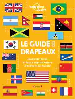 Le guide des drapeaux : leurs histoires et leurs significations à travers le monde de Lonely Planet