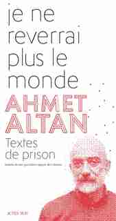 JE NE REVERRAI PAS LE MONDE by Ahmet Altan