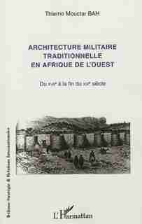 Architecture militaire traditionnelle en Afrique de l'Ouest by Thierno Mouctar Bah