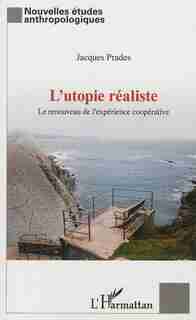Utopie réaliste L'l'expérience coopérative by Jacques Prades