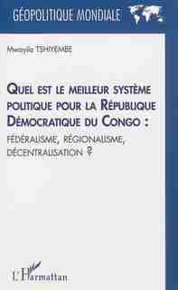 Quel est le meilleur système politique pour la République Dé by Mwayila Tshiyembe